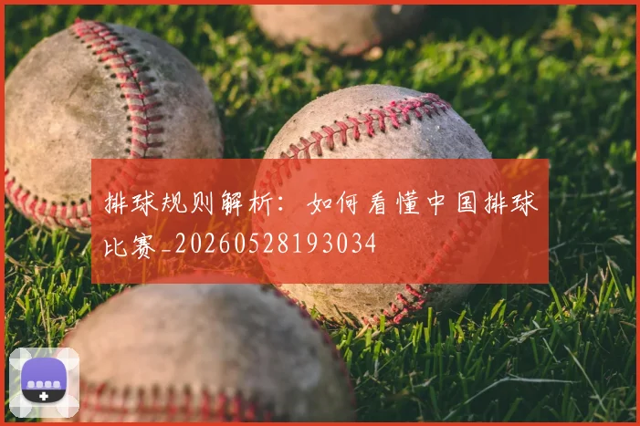 排球规则解析:如何看懂中国排球比赛_20260528193034